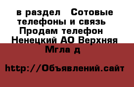  в раздел : Сотовые телефоны и связь » Продам телефон . Ненецкий АО,Верхняя Мгла д.